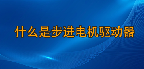什么是步進電機驅動器