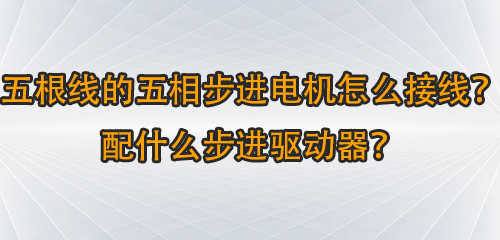 五根線的五相步進(jìn)電機(jī)怎么接線？配什么步進(jìn)驅(qū)動器？